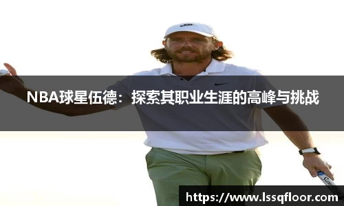 NBA球星伍德：探索其职业生涯的高峰与挑战