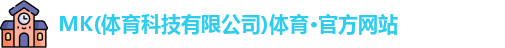 MK(体育科技有限公司)体育·官方网站